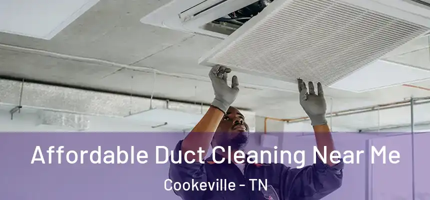 Affordable Duct Cleaning Near Me Cookeville - TN