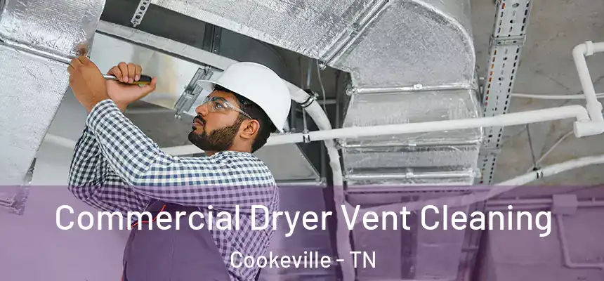 Commercial Dryer Vent Cleaning Cookeville - TN