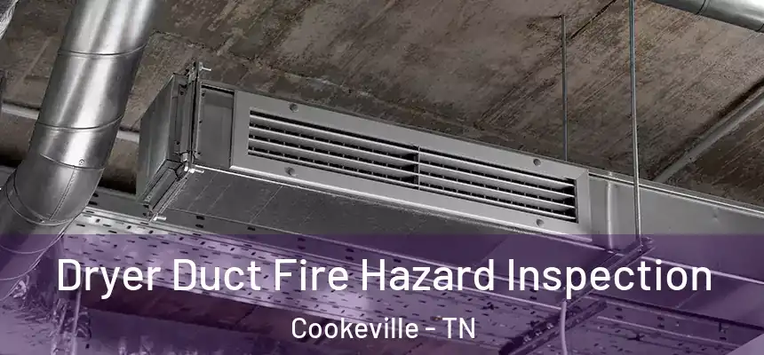 Dryer Duct Fire Hazard Inspection Cookeville - TN