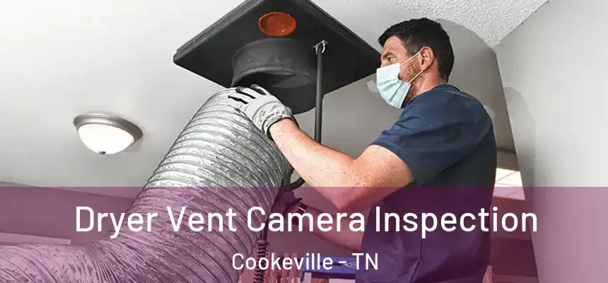 Dryer Vent Camera Inspection Cookeville - TN