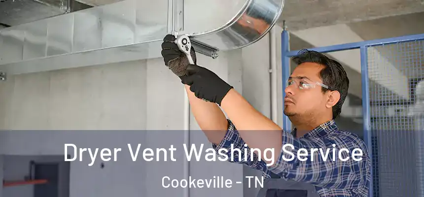 Dryer Vent Washing Service Cookeville - TN