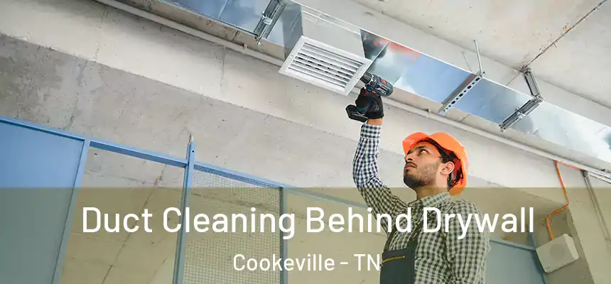  Duct Cleaning Behind Drywall Cookeville - TN