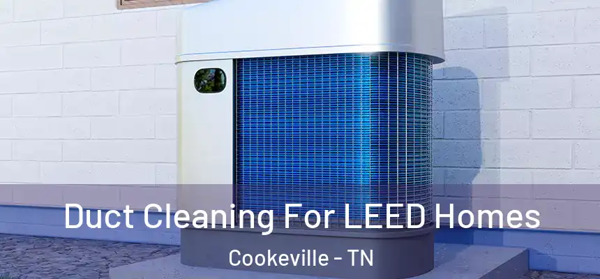  Duct Cleaning For LEED Homes Cookeville - TN