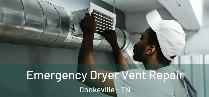 Emergency Dryer Vent Repair Cookeville - TN