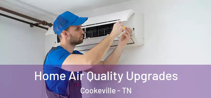  Home Air Quality Upgrades Cookeville - TN