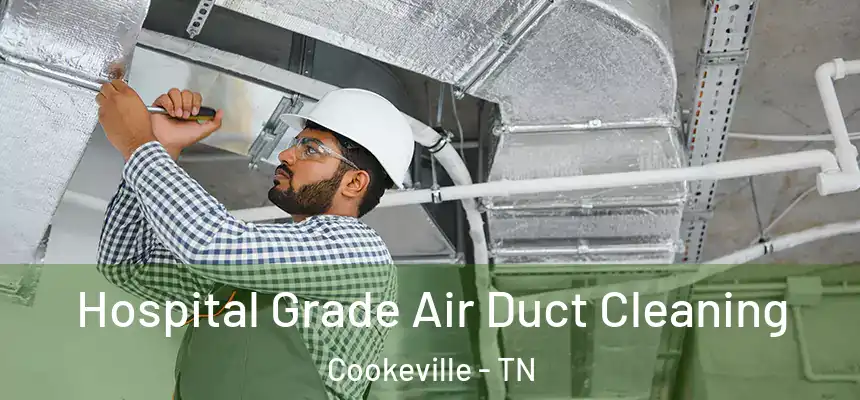 Hospital Grade Air Duct Cleaning Cookeville - TN