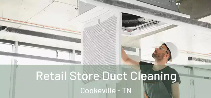  Retail Store Duct Cleaning Cookeville - TN