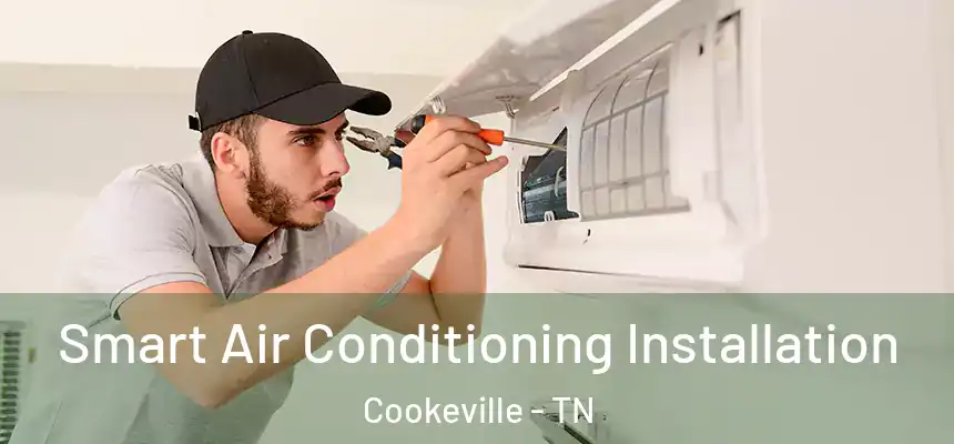  Smart Air Conditioning Installation Cookeville - TN